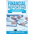 Financial Reporting: The Ultimate Guide to Creating Financial Reports and Performing Financial Analysis