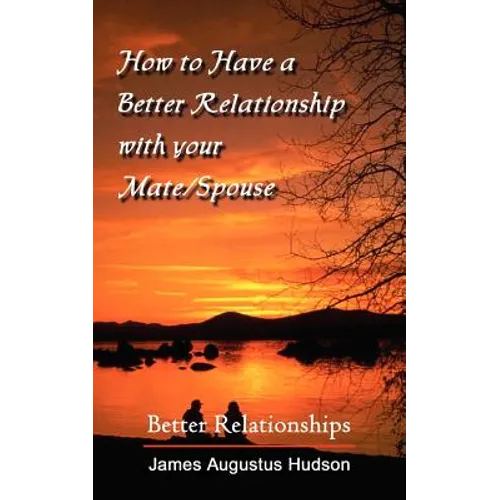 How to Have a Better Relationship with your Mate/Spouse: Better Relationships