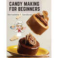 Candy Making for Beginners: Many Ways To Make Candy With Home Flavors And Professional Finish