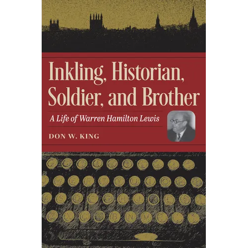 Inkling, Historian, Soldier, and Brother: A Life of Warren Hamilton Lewis