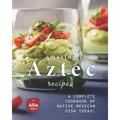 Amazing Aztec Recipes: A Complete Cookbook of Native Mexican Dish Ideas!