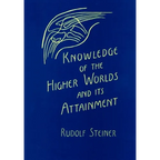 Knowledge of the Higher Worlds and Its Attainment: (Cw 10)