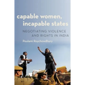 Capable Women, Incapable States: Negotiating Violence and Rights in India