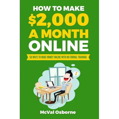 How to Make $2,000 a Month Online: 50 Ways to Make Money Online with No Formal Training