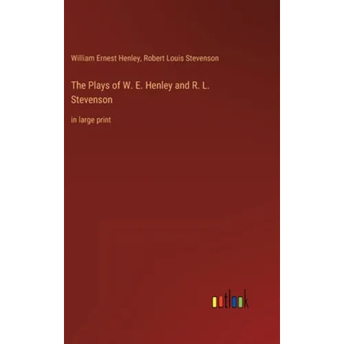 The Plays of W. E. Henley and R. L. Stevenson: in large print
