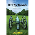 Civil War Survivor: Incredible True Story of a Union Private
