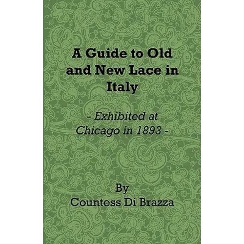 A Guide to Old and New Lace in Italy - Exhibited at Chicago in 1893