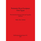 Ptolemaic Royal Sculpture from Egypt: The interaction between Greek and Egyptian traditions - Paperback