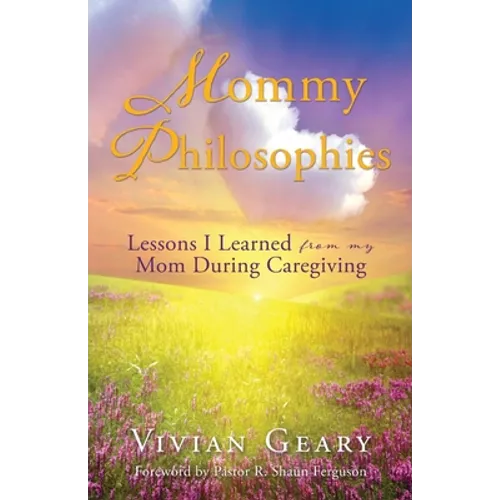 Mommy Philosophies: Lessons I Learned from my Mom During Caregiving