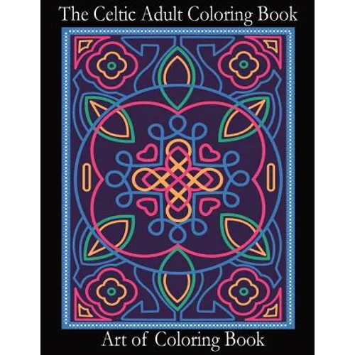 The Celtic Adult Coloring Book: Relieve Stress and Anxiety While You Color Classic Celtic Designs