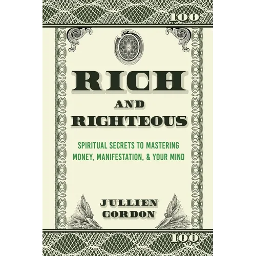 Rich & Righteous: Spiritual Secrets to Mastering Money, Manifestation, & Your Mind: Spiritual Secrets to Mastering Money, Manifestation & Your Mind: S