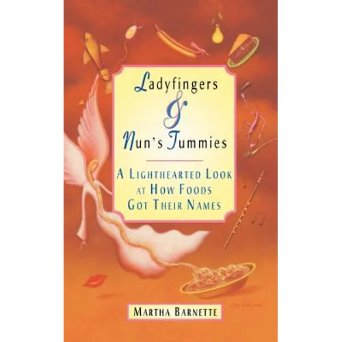 Ladyfingers and Nun's Tummies: A Lighthearted Look at How Foods Got Their Names
