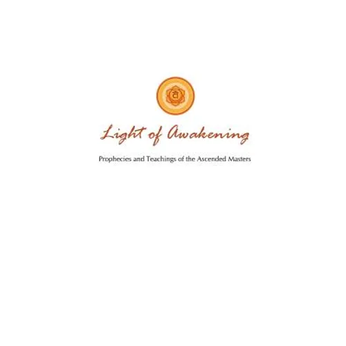 Light of Awakening: Prophecies and Teachings of the Ascended Masters