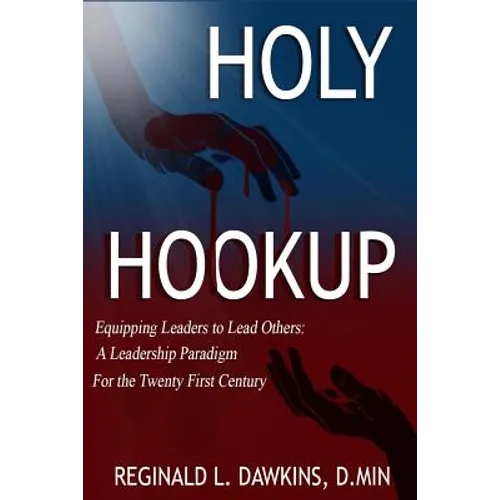 The Holy Hookup: Equipping Leaders to Lead Others: A Leadership Paradigm for the Twenty First Century