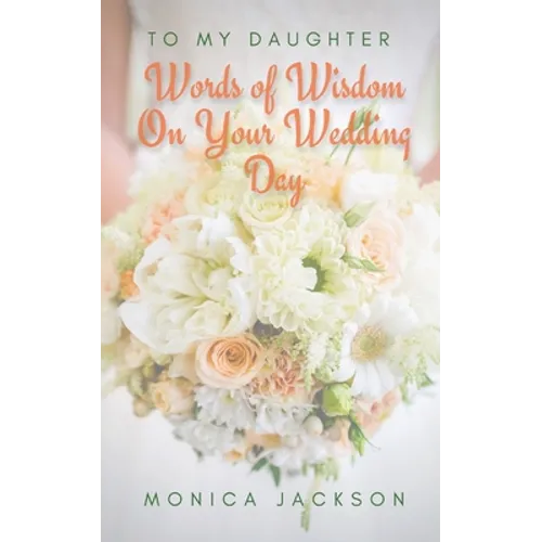 To My Daughter: Words of Wisdom On Your Wedding Day