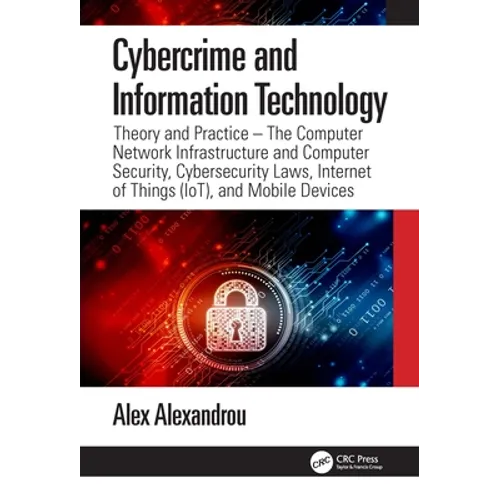 Cybercrime and Information Technology: The Computer Network Infrastructure and Computer Security, Cybersecurity Laws, Internet of Things (Iot), and Mo
