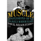 Muscle: Confessions of an Unlikely Bodybuilder