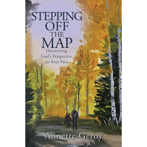 Stepping Off the Map: Discovering God's Perspective on Your Pain