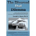 The Divorced Dad Dilemma: A Father's Guide to Understanding, Grieving and Growing Beyond the Losses of Divorce and to Developing a Deeper, Ongoi