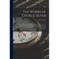 The Works of George Silver: Comprising "Paradoxes of Defence" [Printed in 1599 and Now Reprinted] and "Bref Instructions Vpo My Paradoxes of Defence"