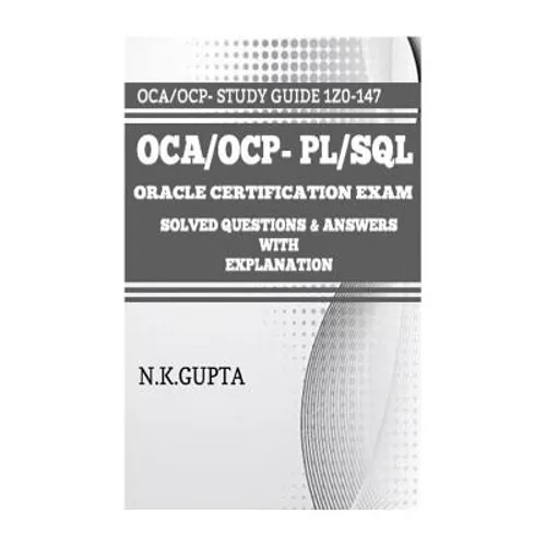 OCA/OCP-Pl/Sql: Oracle Certification Exam for PL/SQL (1Z0-147) - Solved Questions and Answers with Explanation