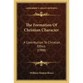 The Formation Of Christian Character: A Contribution To Christian Ethics (1908)