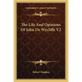 The Life And Opinions Of John De Wycliffe V2