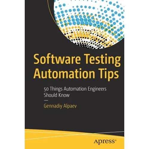 Software Testing Automation Tips: 50 Things Automation Engineers Should Know