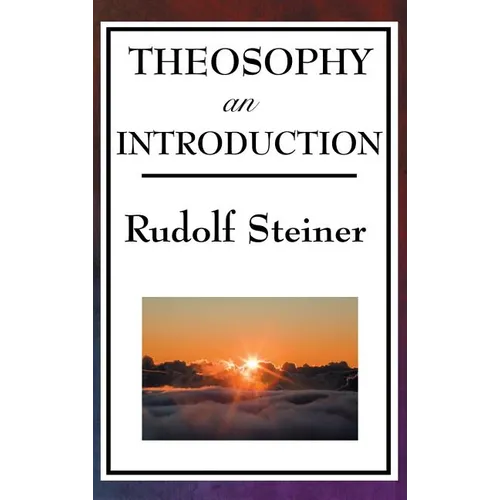 Theosophy, an Introduction: Rudolf Steiner's Introduction to the Spiritual Nature of Humanity