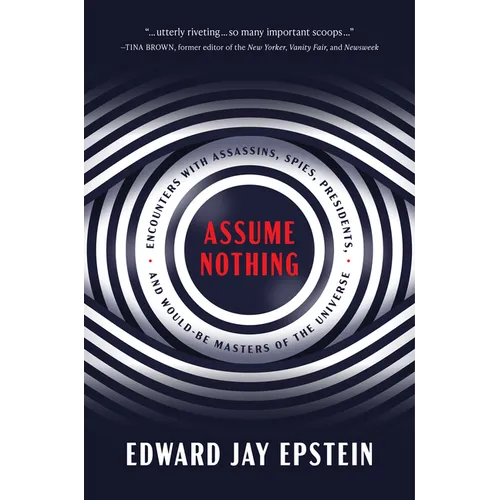 Assume Nothing: Encounters with Assassins, Spies, Presidents, and Would-Be Masters of the Universe