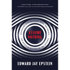 Assume Nothing: Encounters with Assassins, Spies, Presidents, and Would-Be Masters of the Universe