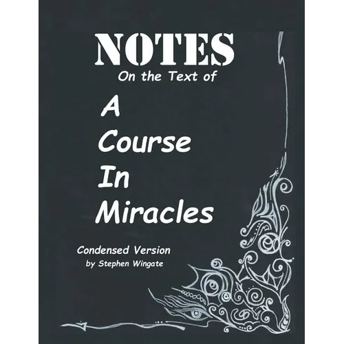 Notes on the Text of A Course in Miracles: Condensed Version