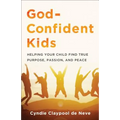 God-Confident Kids: Helping Your Child Find True Purpose, Passion, and Peace