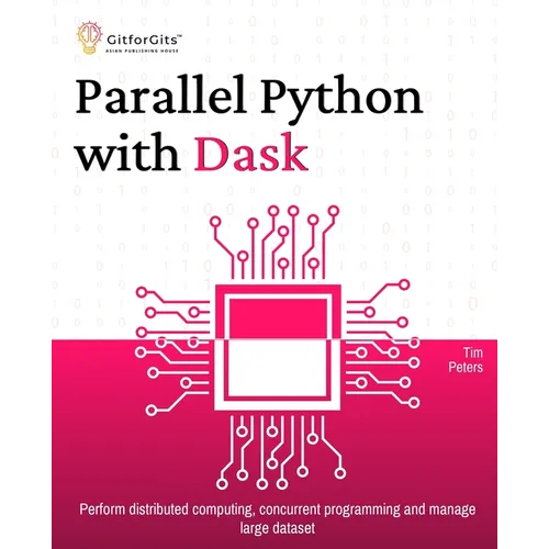 Parallel Python with Dask: Perform distributed computing, concurrent programming and manage large dataset