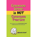 Common Sense Is Not Common Practice: How to Ensure You Are on the Right Track to Better Business Sense and Success