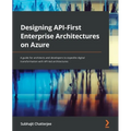Designing API-First Enterprise Architectures on Azure: A guide for architects and developers to expedite digital transformation with API-led architect