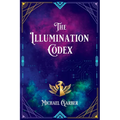 The Illumination Codex (2nd Edition): Guidance for Ascension to New Earth