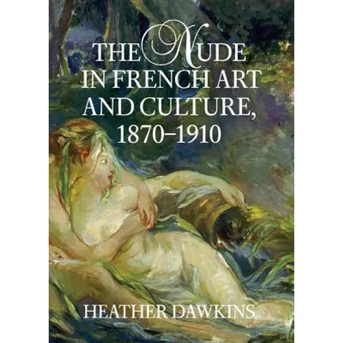 The Nude in French Art and Culture, 1870-1910