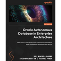 Oracle Autonomous Database in Enterprise Architecture: Utilize Oracle Cloud Infrastructure Autonomous Databases for better consolidation, automation,