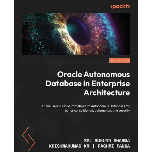 Oracle Autonomous Database in Enterprise Architecture: Utilize Oracle Cloud Infrastructure Autonomous Databases for better consolidation, automation,