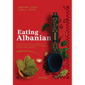 Eating Albanian: A collection of ancient Albanian recipes, customs, phrases, and proverbs for the modern kitchen