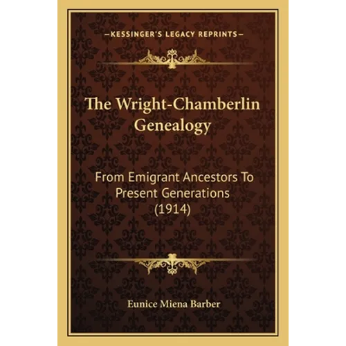 The Wright-Chamberlin Genealogy: From Emigrant Ancestors To Present Generations (1914)