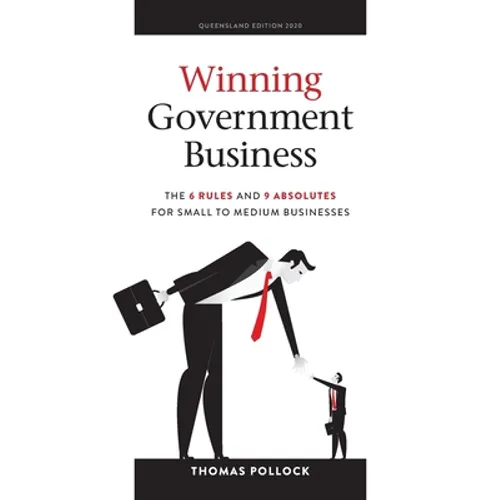 Winning Government Business: The 6 Rules and 9 Absolutes for Small to Medium Businesses