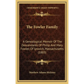 The Fowler Family: A Genealogical Memoir Of The Descendants Of Philip And Mary Fowler, Of Ipswich, Massachusetts (1883)