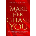Make Her Chase You: How to Attract Women & Form Intimate Relationships Without Games, Tricks or Feel Good Nonsense