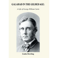 Galahad in the Gilded Age: A Life of George William Curtis