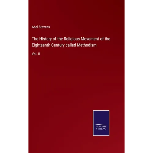 The History of the Religious Movement of the Eighteenth Century called Methodism: Vol. II