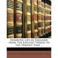 Domestic Life in England, from the Earliest Period to the Present Time ...