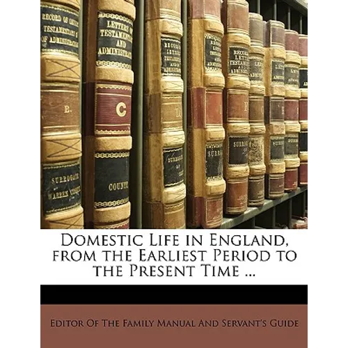 Domestic Life in England, from the Earliest Period to the Present Time ...