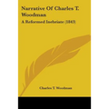Narrative Of Charles T. Woodman: A Reformed Inebriate (1843)